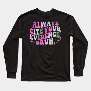 Always-Cite-Your-Evidence-Bruh Long Sleeve T-Shirt